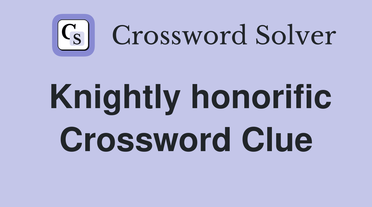Knightly honorific Crossword Clue