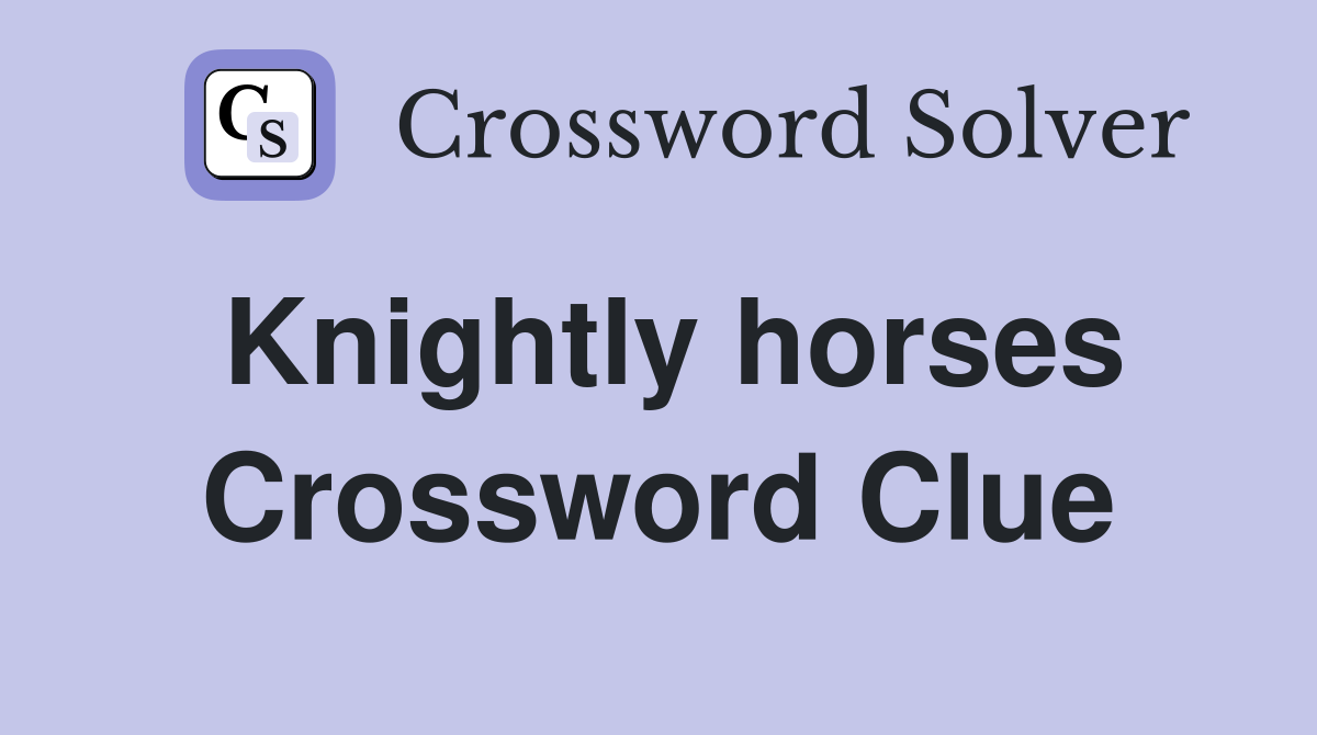 Knightly horses Crossword Clue