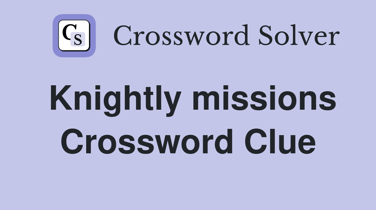 Knightly missions Crossword Clue