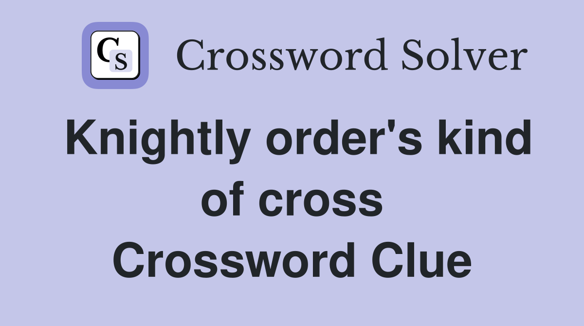 Knightly order's kind of cross Crossword Clue