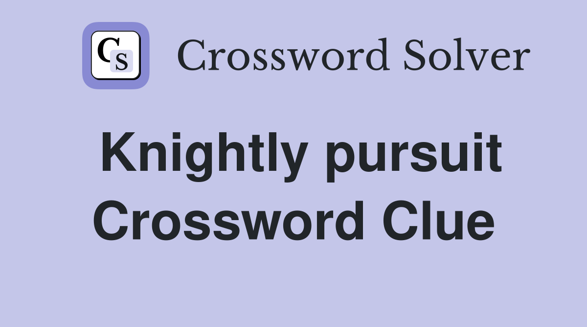 Knightly pursuit Crossword Clue