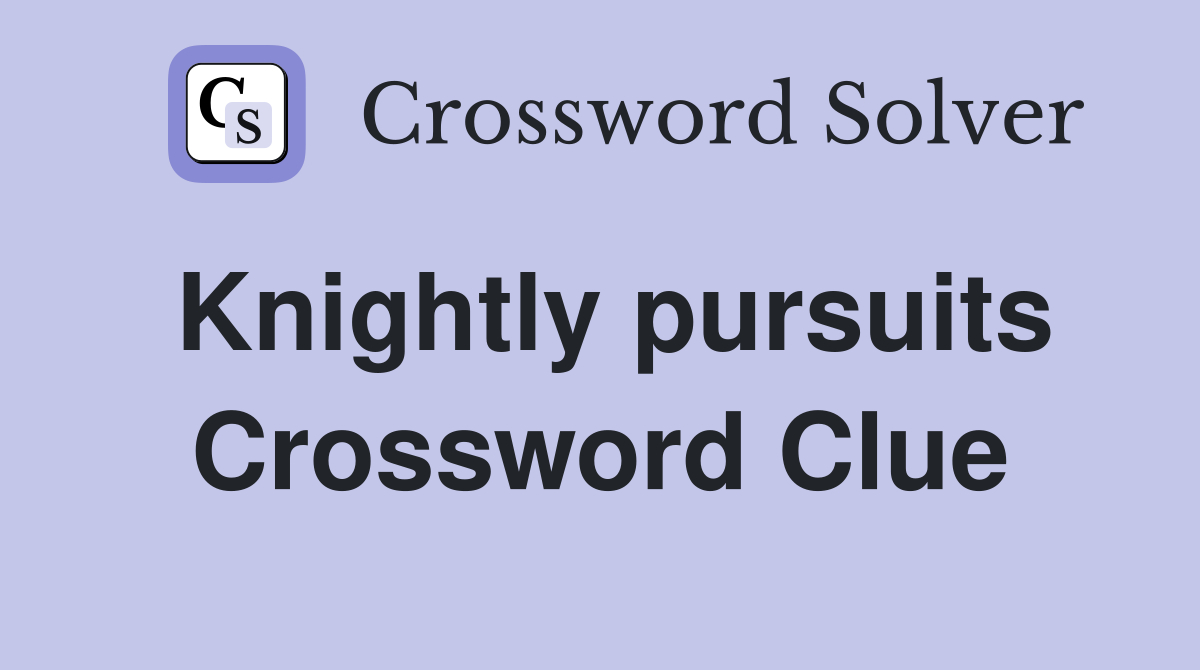Knightly pursuits Crossword Clue