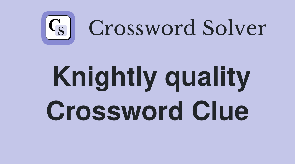 Knightly quality Crossword Clue