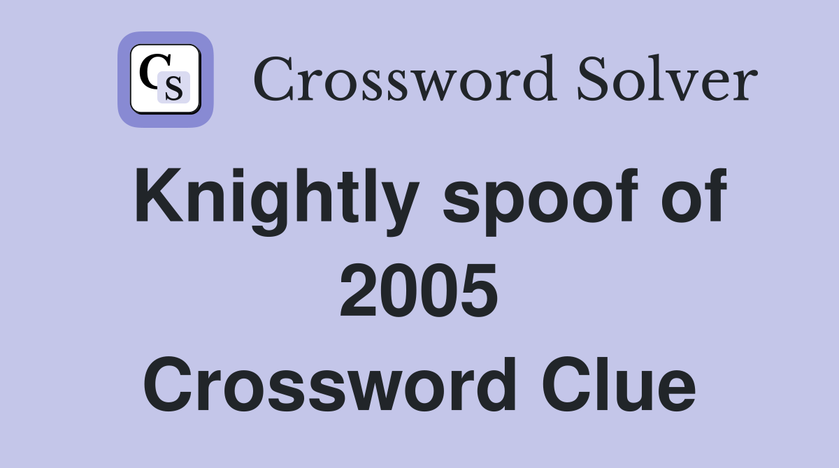Knightly spoof of 2005 Crossword Clue