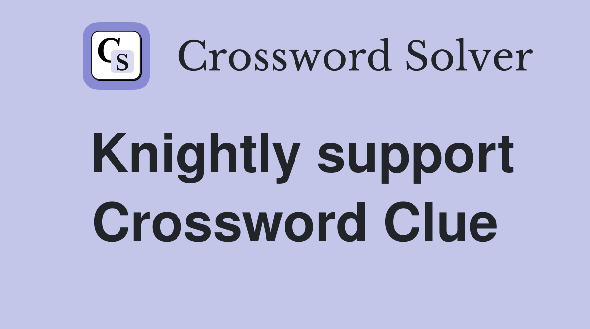 Knightly support Crossword Clue