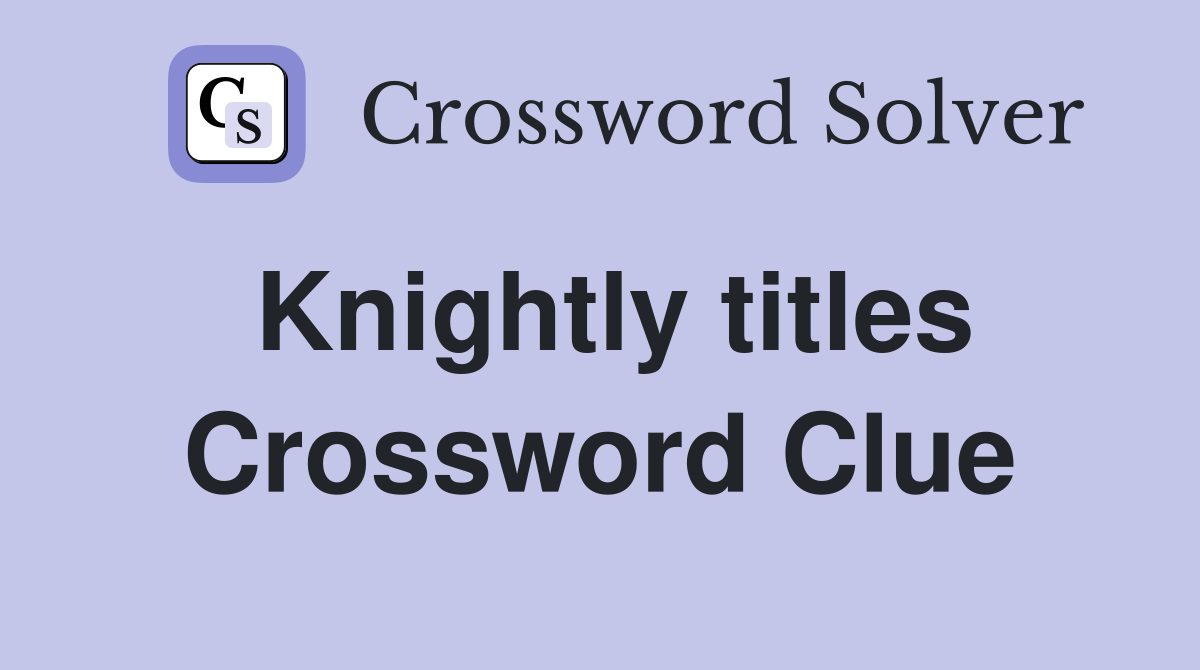 Knightly titles Crossword Clue