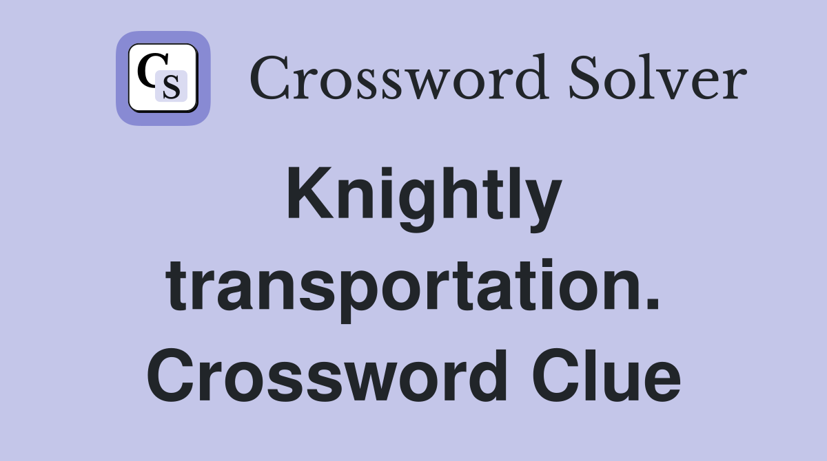 Knightly transportation. Crossword Clue