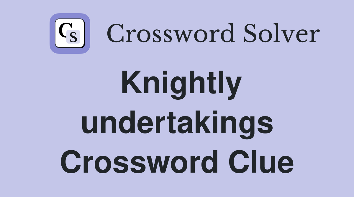 Knightly undertakings Crossword Clue