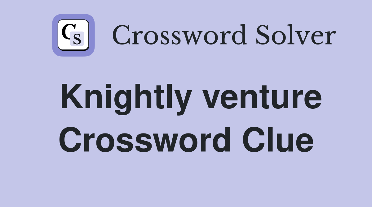 Knightly venture Crossword Clue