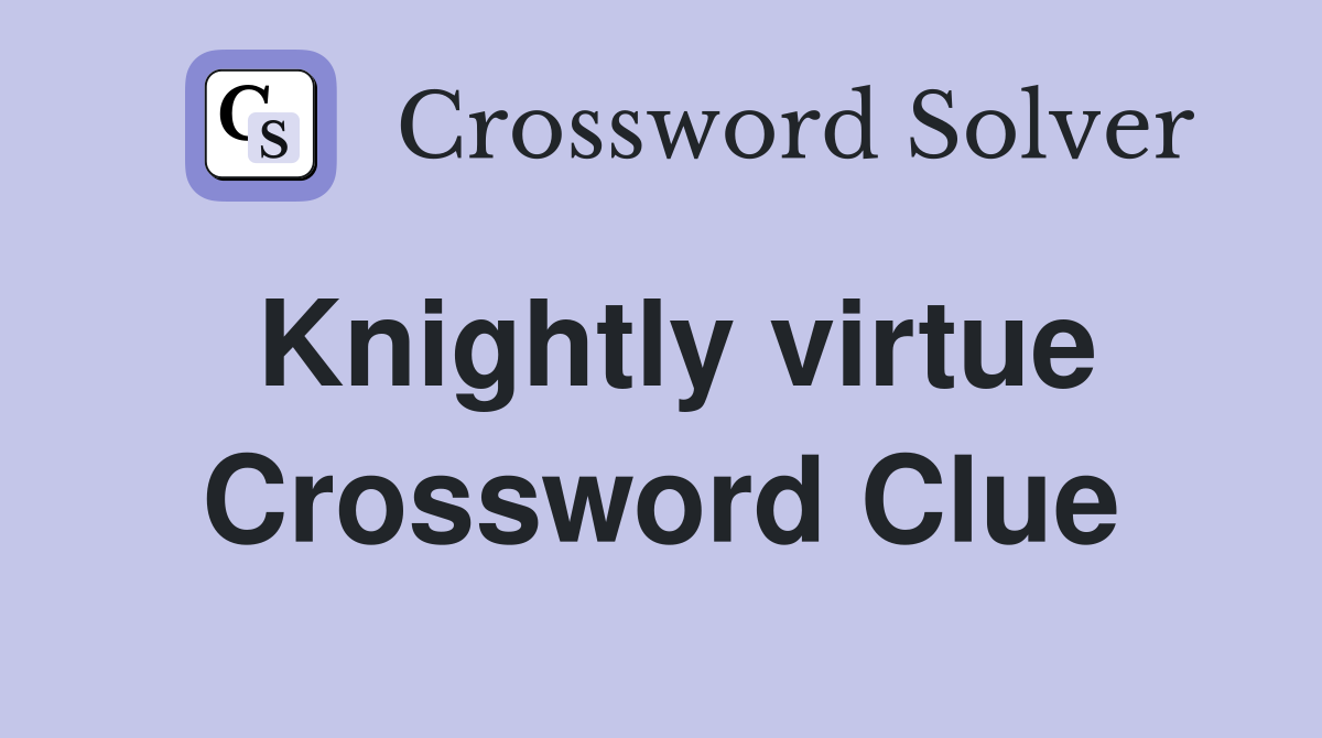 Knightly virtue Crossword Clue