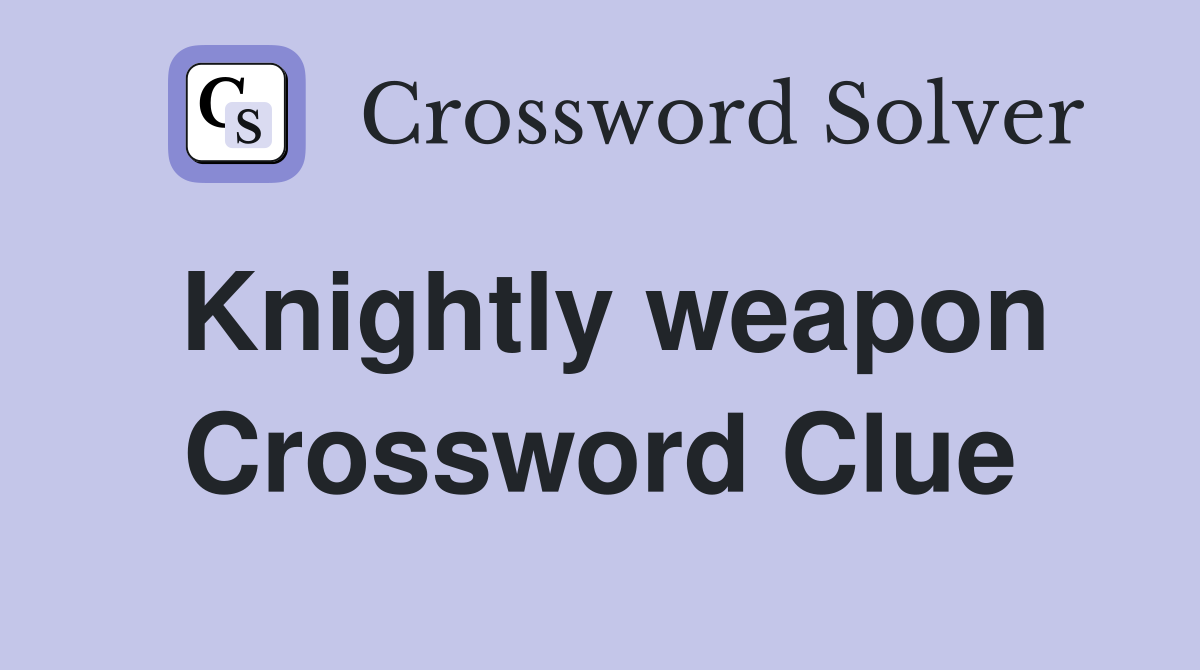 Knightly weapon Crossword Clue