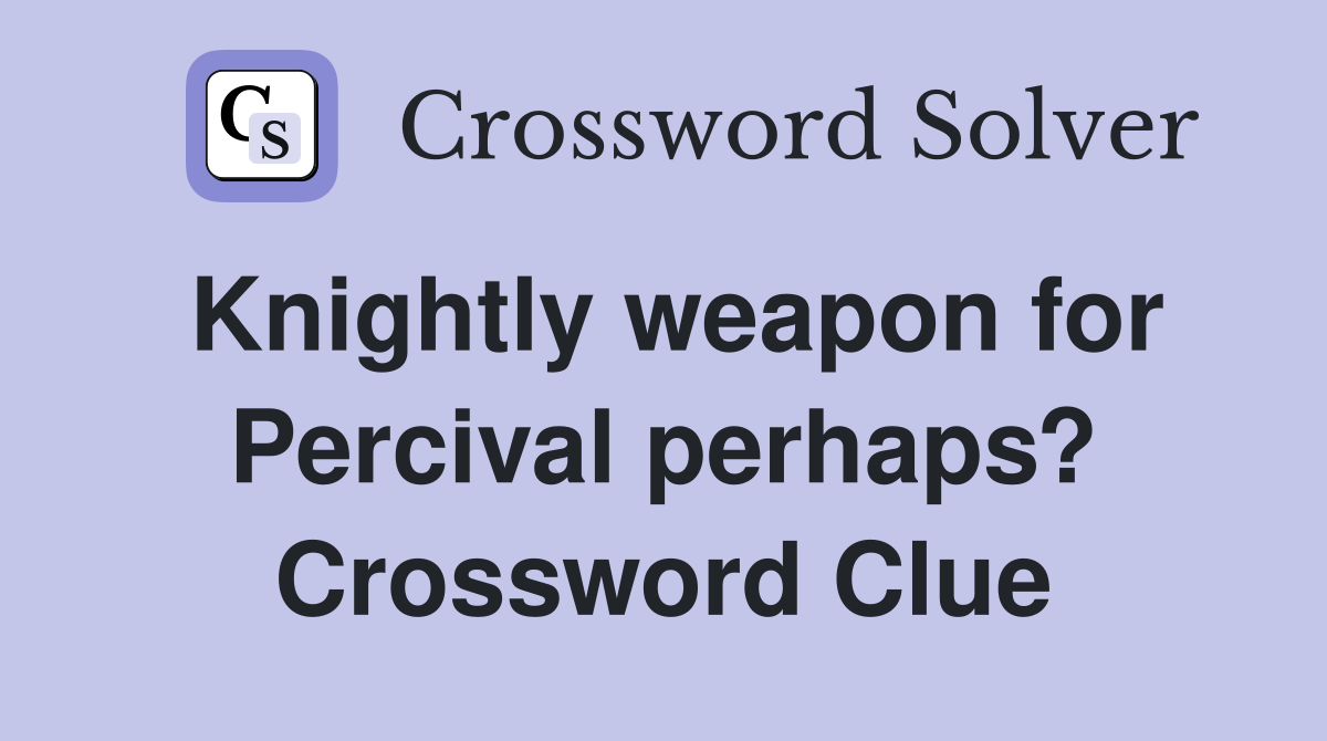 Knightly weapon for Percival perhaps? Crossword Clue