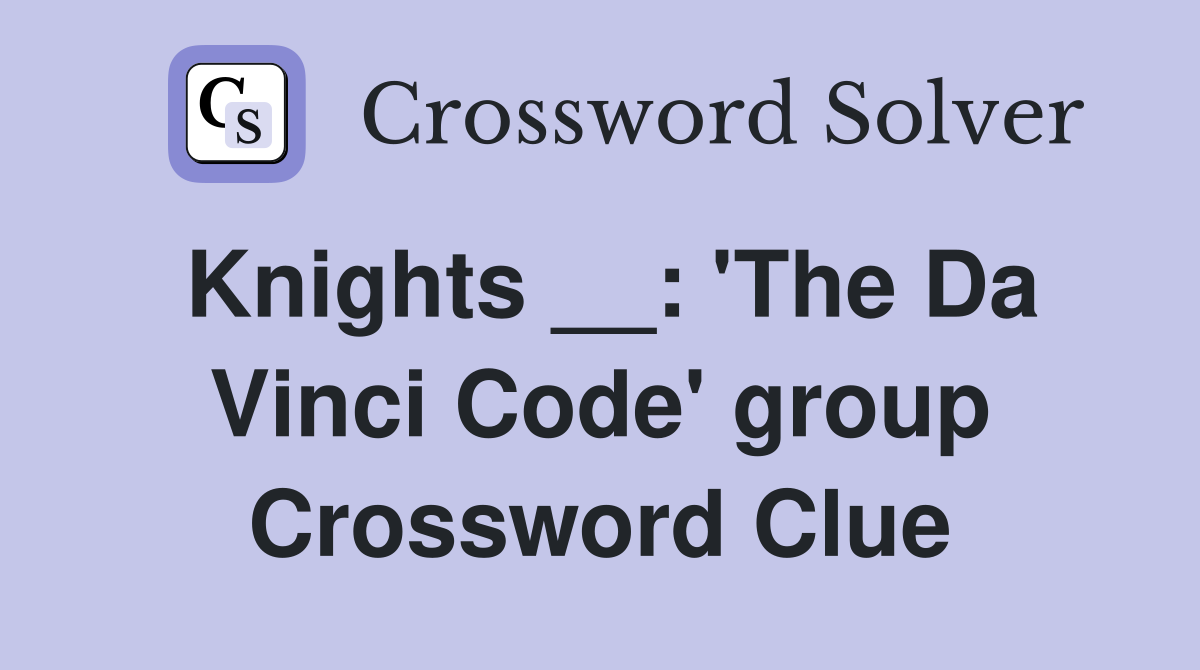 Knights __: 'The Da Vinci Code' group Crossword Clue