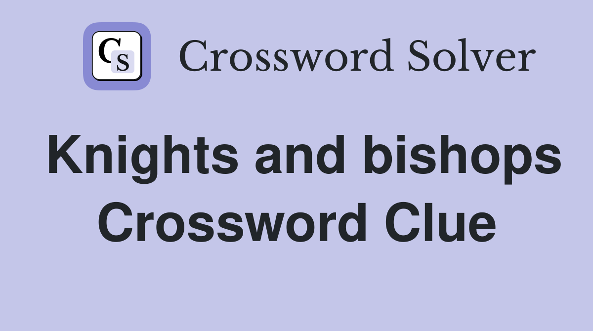 Knights and bishops Crossword Clue