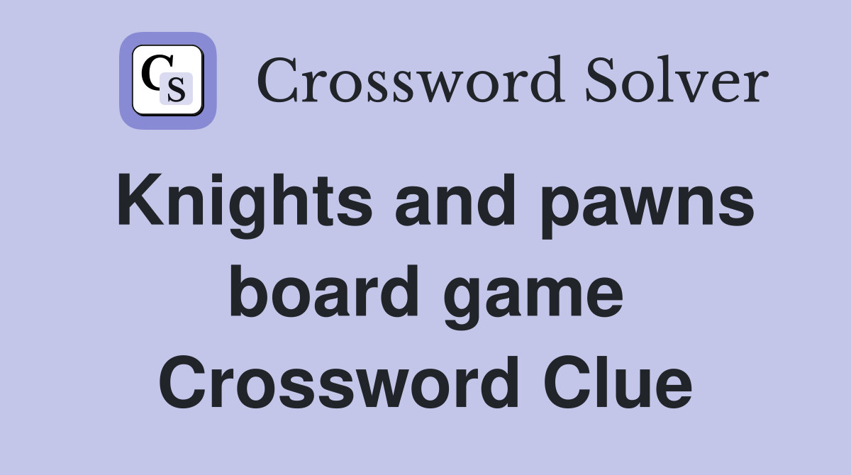 Knights and pawns board game Crossword Clue
