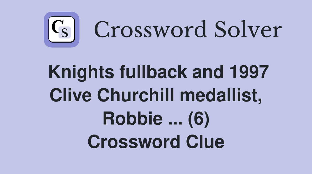 Knights fullback and 1997 Clive Churchill medallist, Robbie ... (6) Crossword Clue