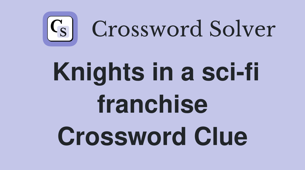 Knights in a sci-fi franchise Crossword Clue