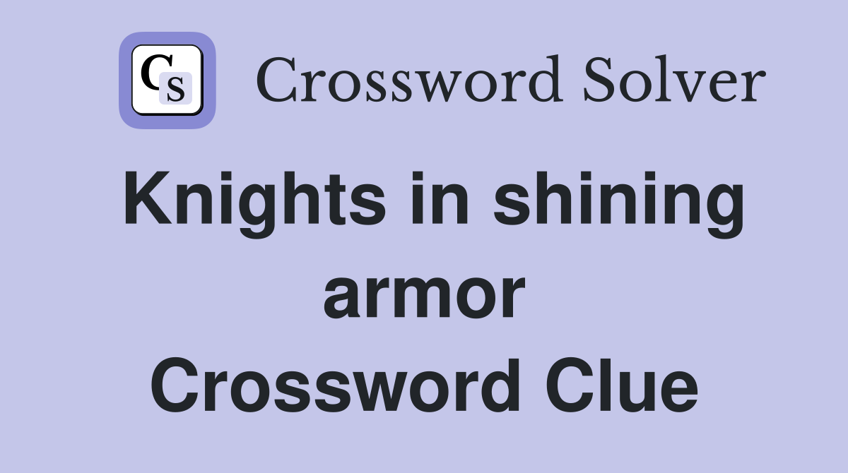 Knights in shining armor Crossword Clue