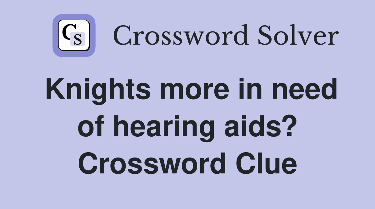 Knights more in need of hearing aids? Crossword Clue