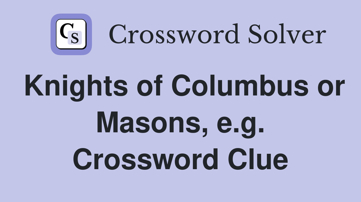 Knights of Columbus or Masons, e.g. Crossword Clue