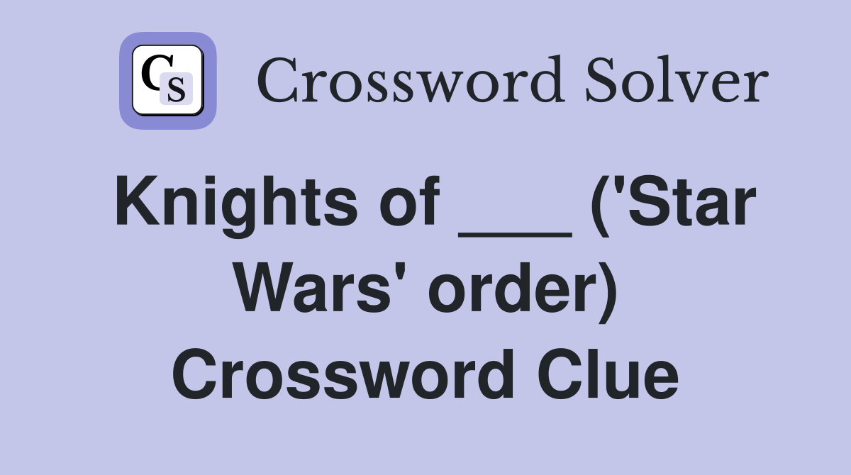 Knights of ___ ('Star Wars' order) Crossword Clue