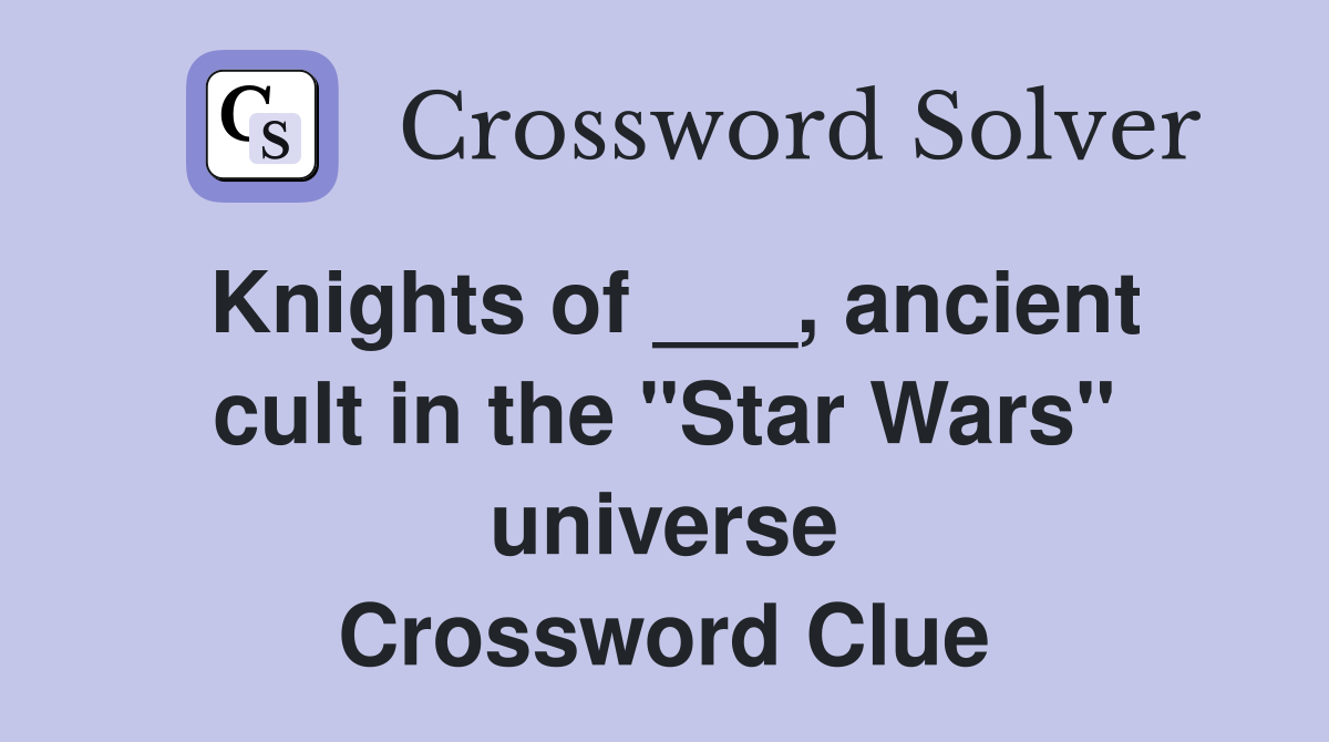 Knights of ___, ancient cult in the "Star Wars" universe Crossword Clue