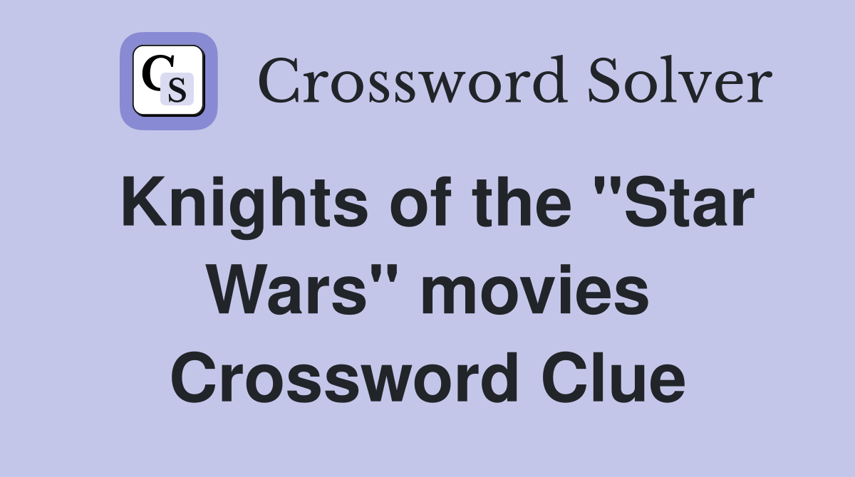 Knights of the "Star Wars" movies Crossword Clue