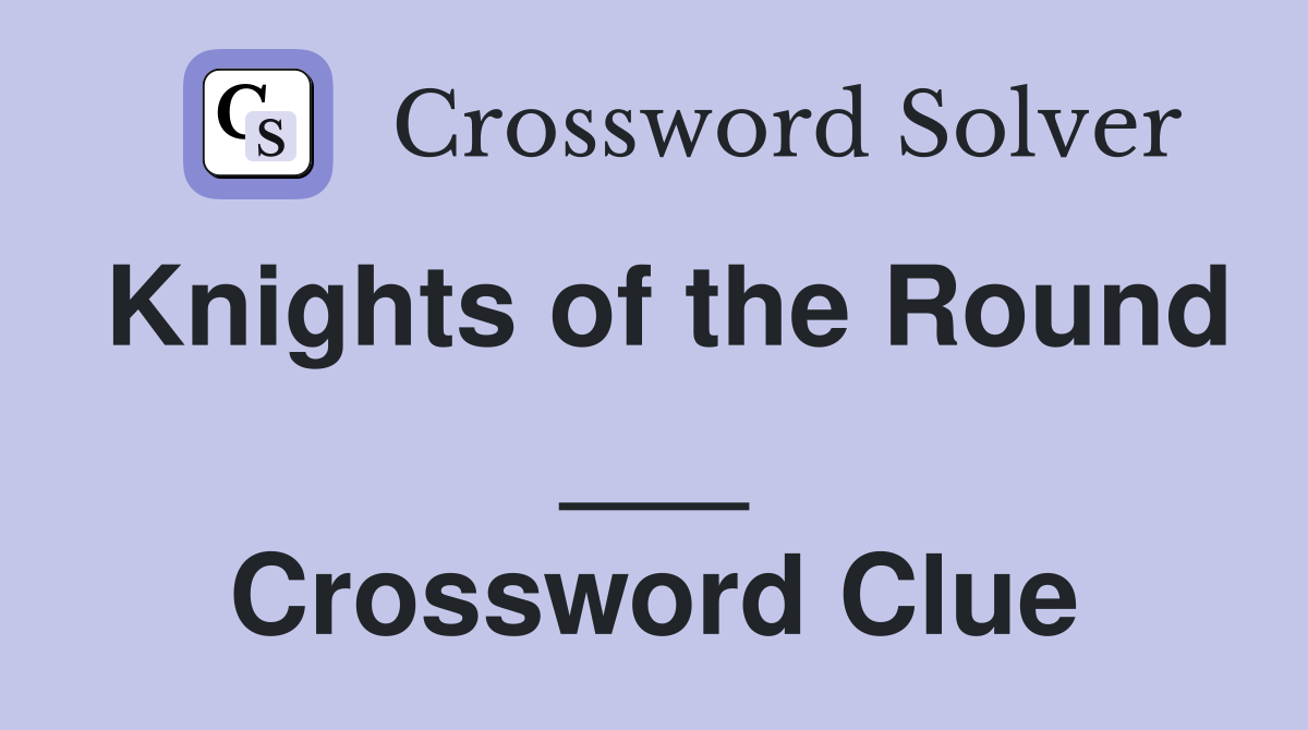 Knights of the Round ___ Crossword Clue