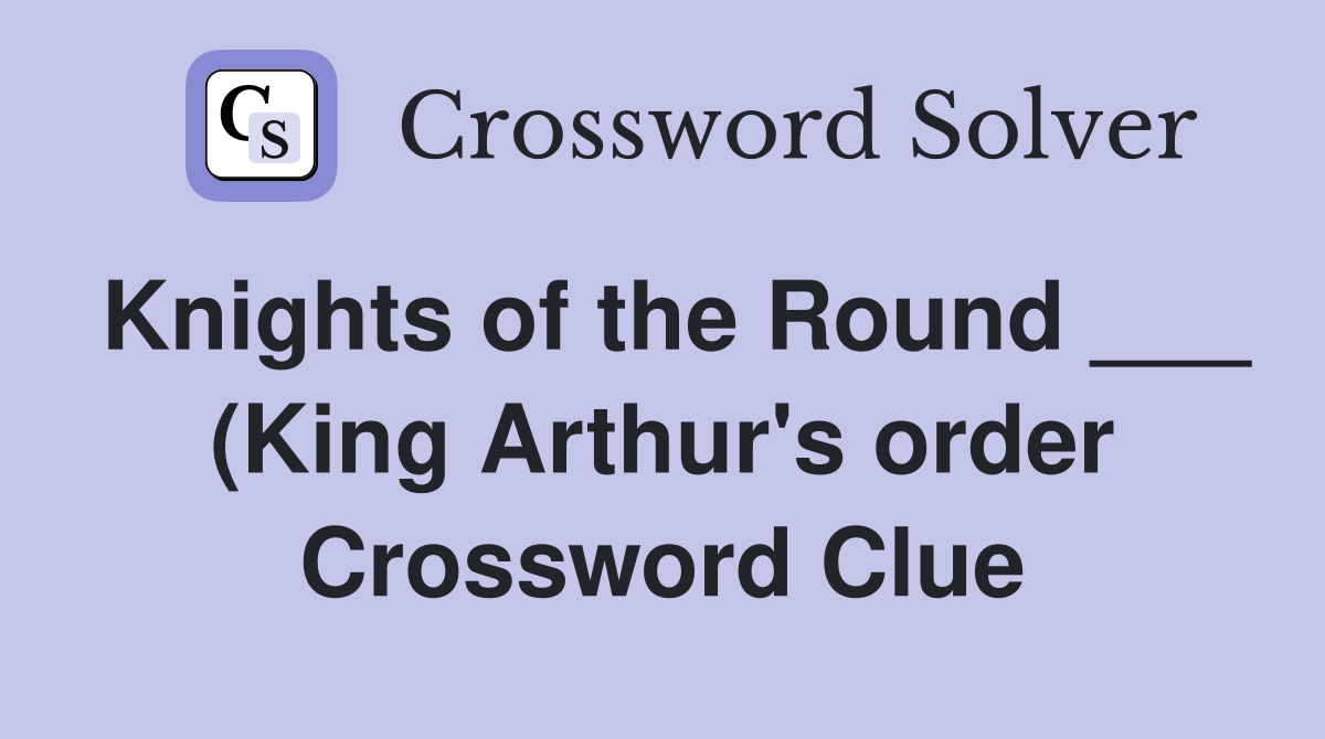 Knights of the Round (King Arthur #39 s order) Crossword Clue Answers Knights of the Round (King Arthur #39 s order) Crossword Clue Answers