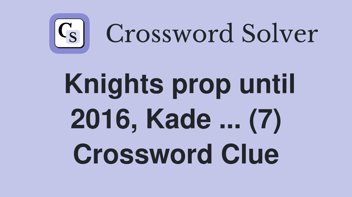 Knights prop until 2016, Kade ... (7) Crossword Clue