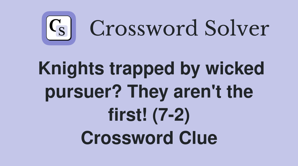Knights trapped by wicked pursuer? They aren't the first! (7-2) Crossword Clue