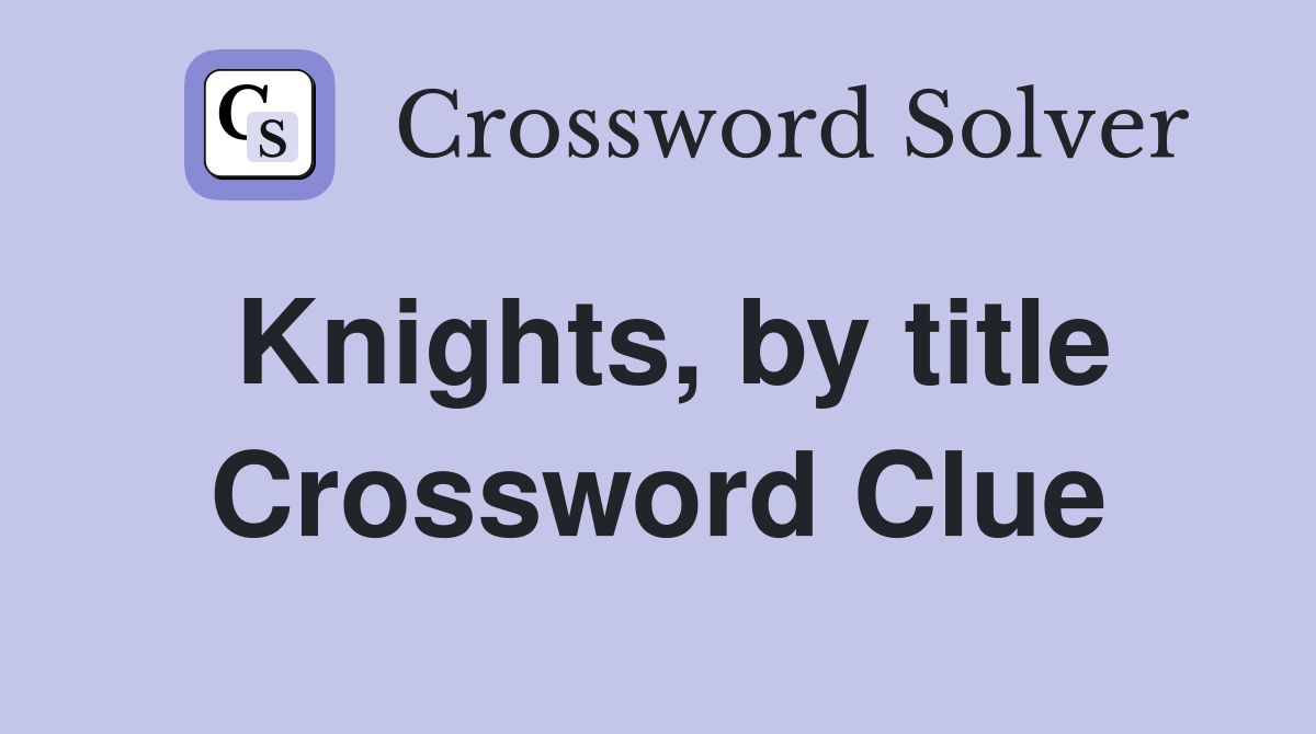 Knights, by title Crossword Clue