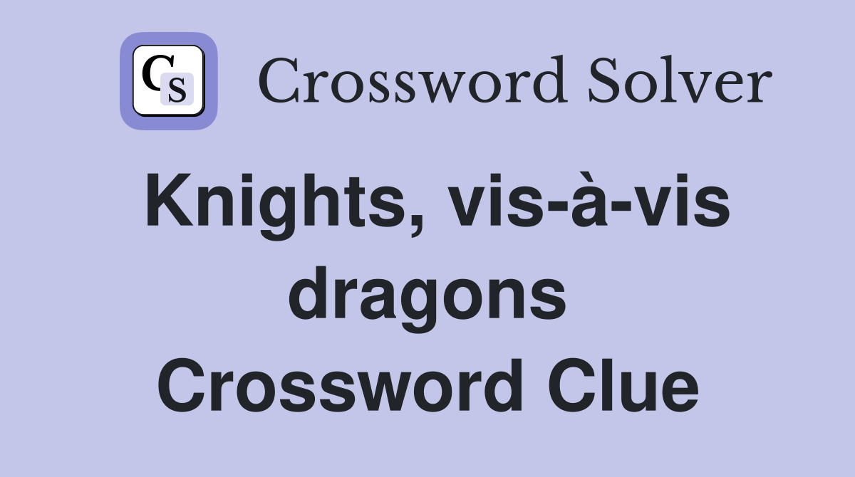 Knights, vis-à-vis dragons Crossword Clue
