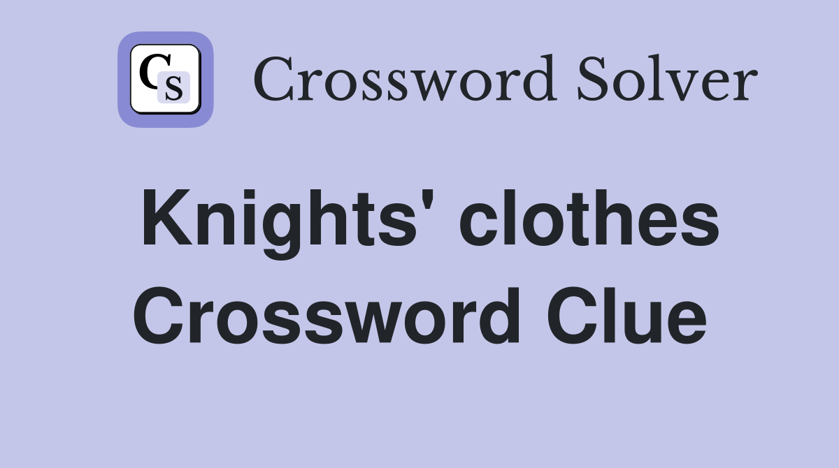 Knights' clothes Crossword Clue