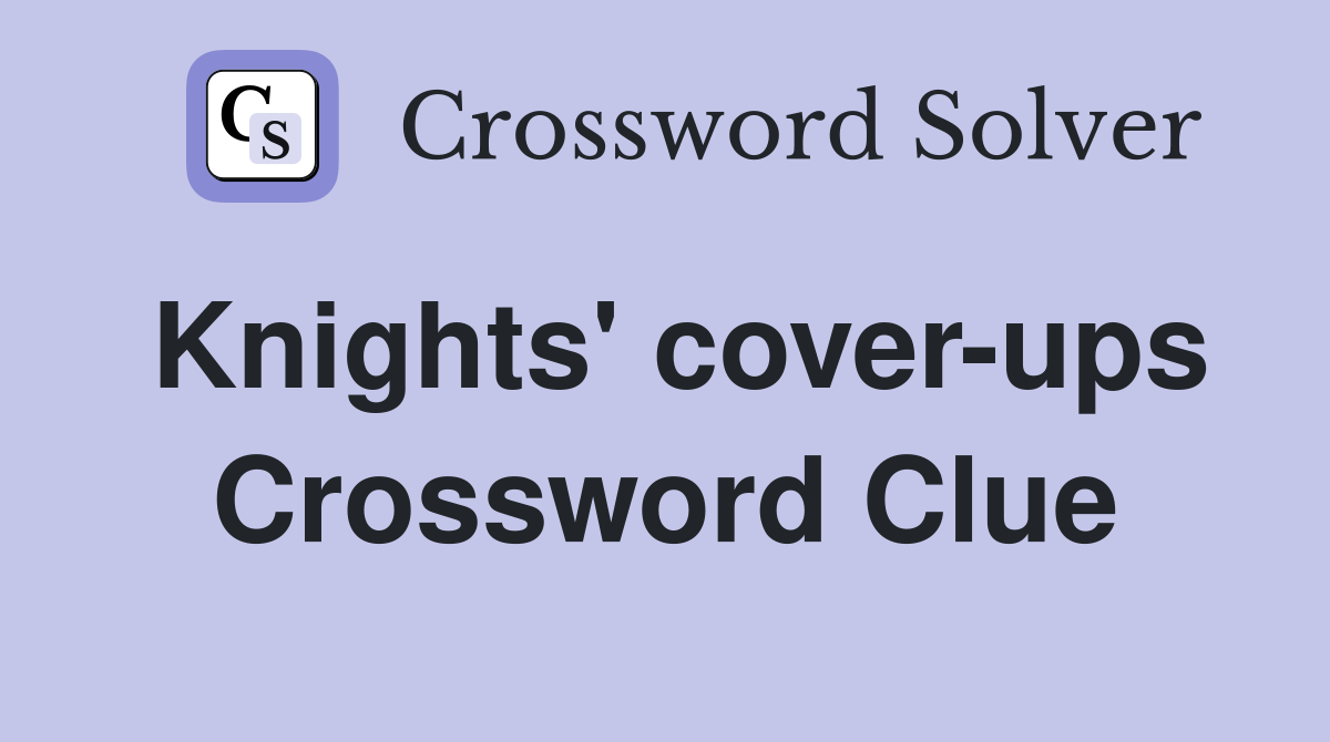 Knights' cover-ups Crossword Clue