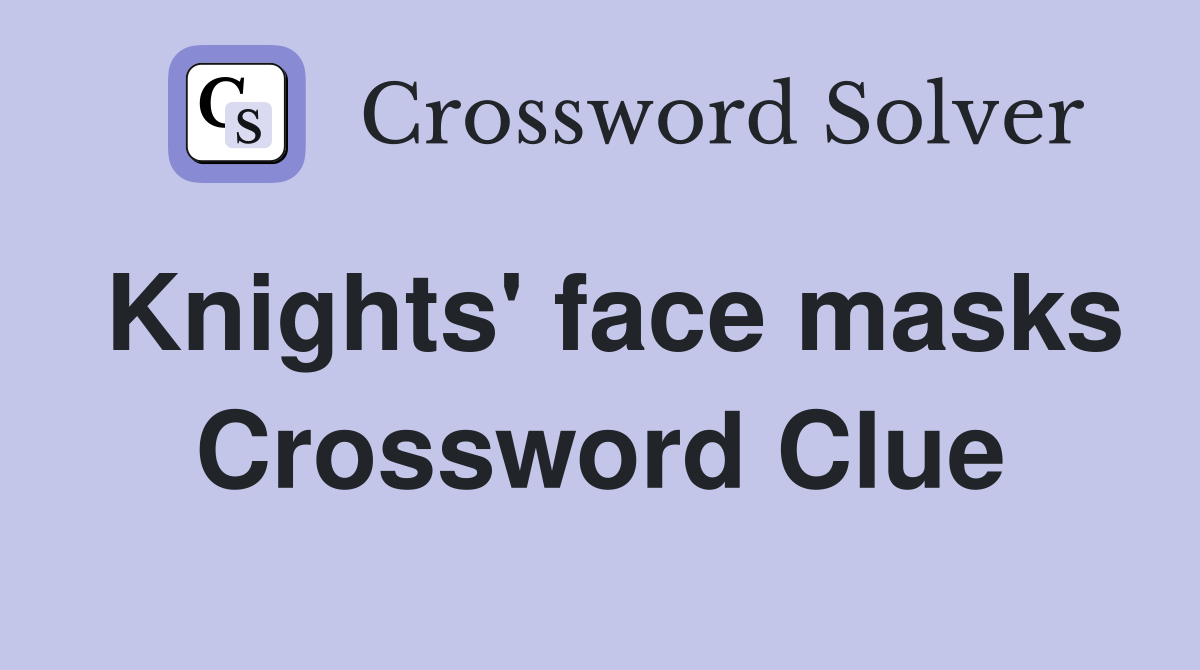 Knights' face masks Crossword Clue