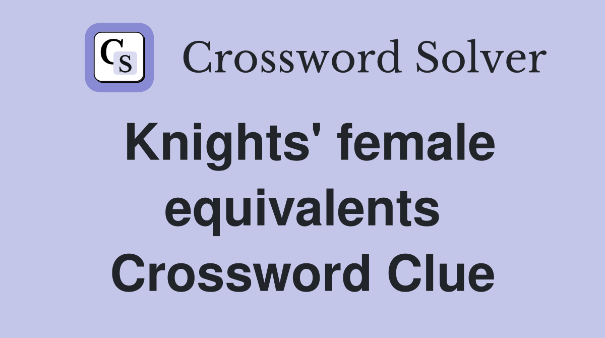 Knights' female equivalents Crossword Clue