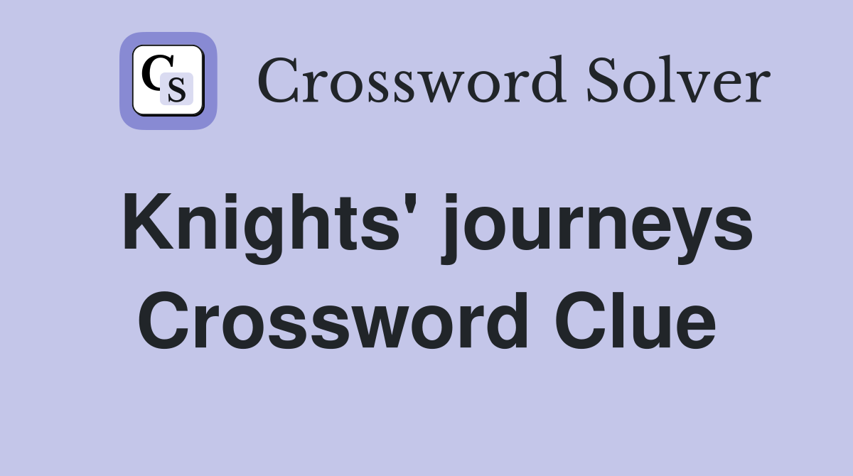 Knights' journeys Crossword Clue