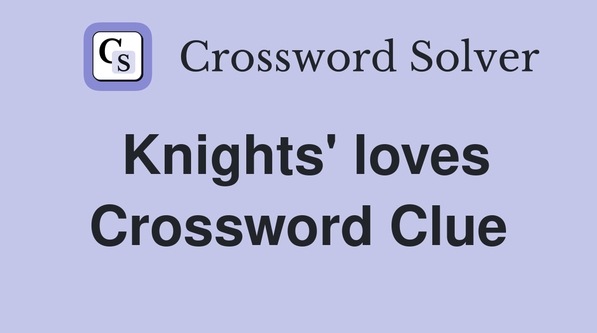 Knights' loves Crossword Clue