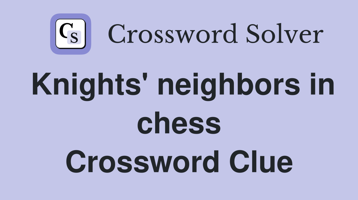 Knights' neighbors in chess Crossword Clue