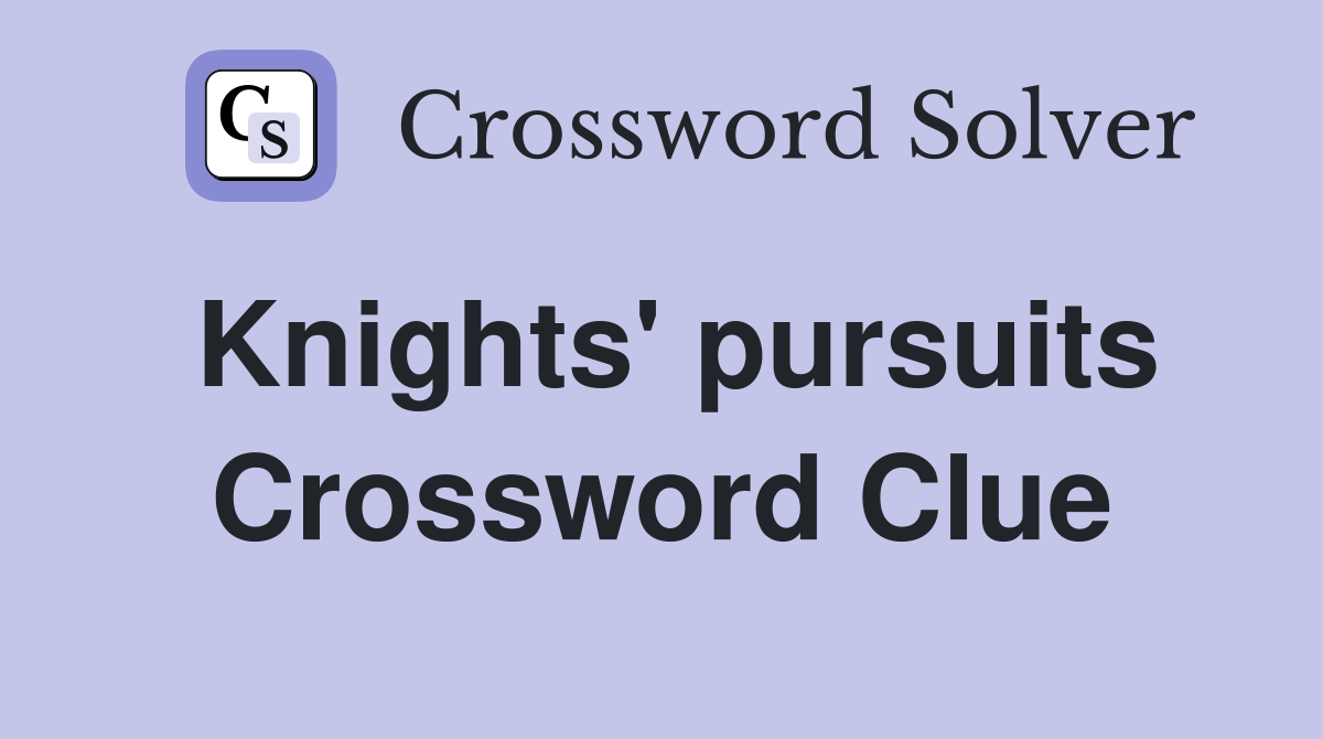 Knights' pursuits Crossword Clue