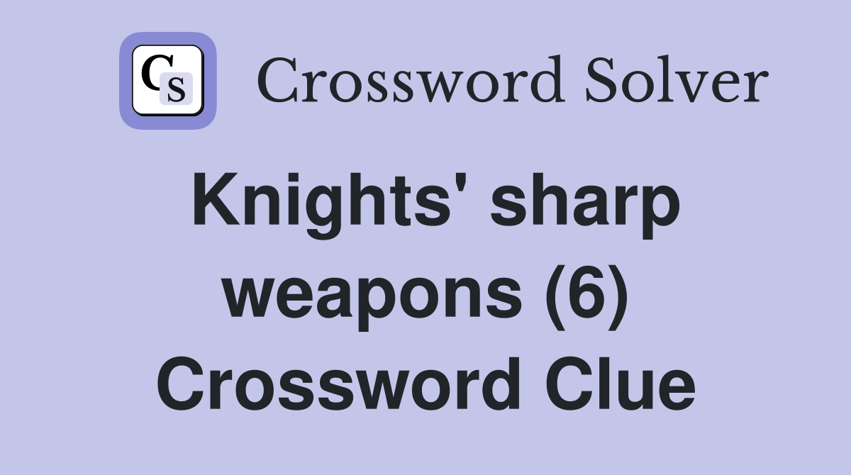 Knights' sharp weapons (6) Crossword Clue