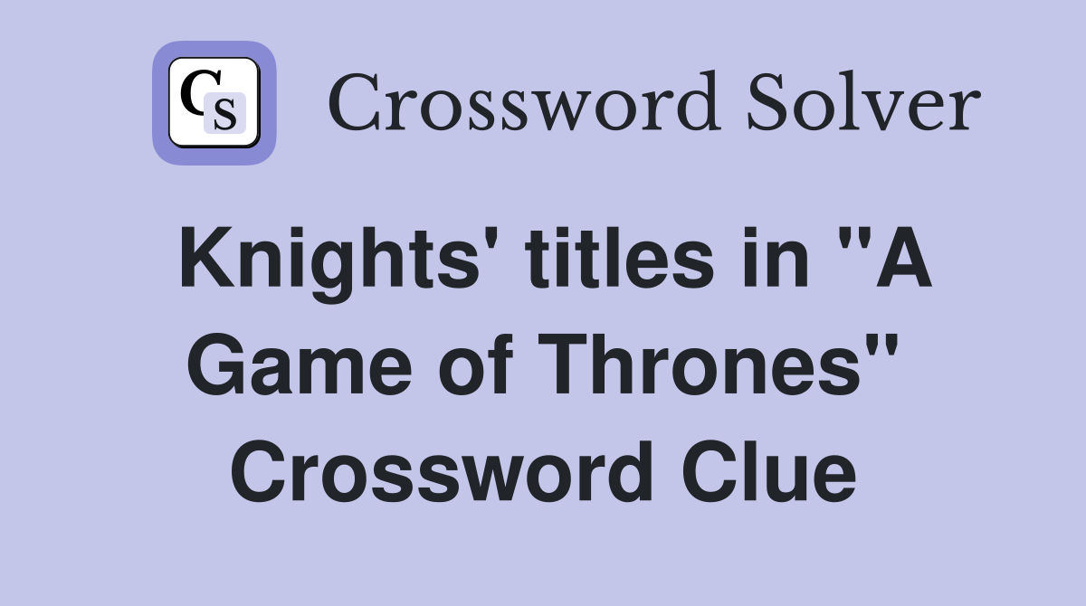 Knights' titles in "A Game of Thrones" Crossword Clue