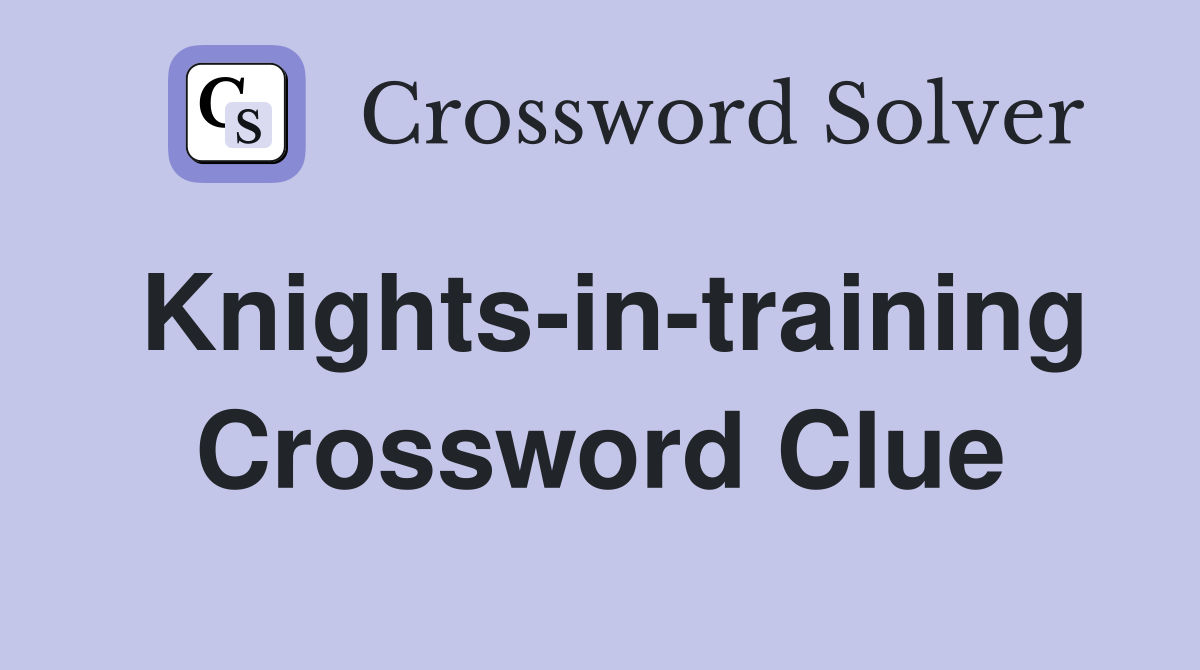Knights-in-training Crossword Clue