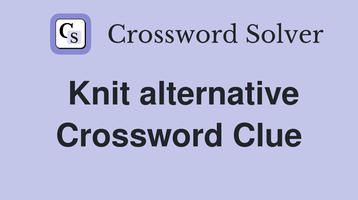 Knit alternative Crossword Clue