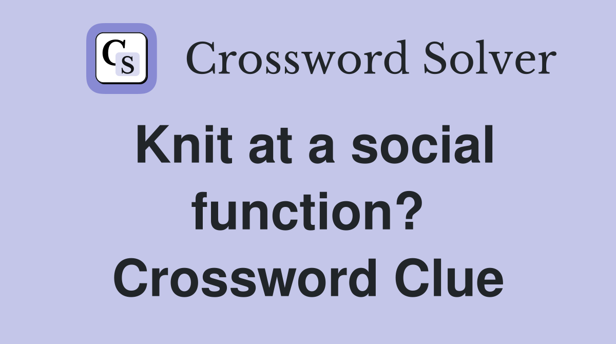 Knit at a social function? Crossword Clue