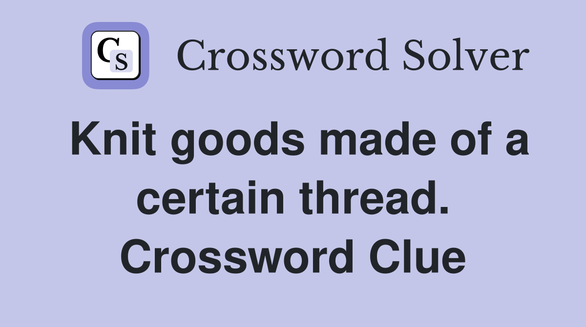 Knit goods made of a certain thread. Crossword Clue