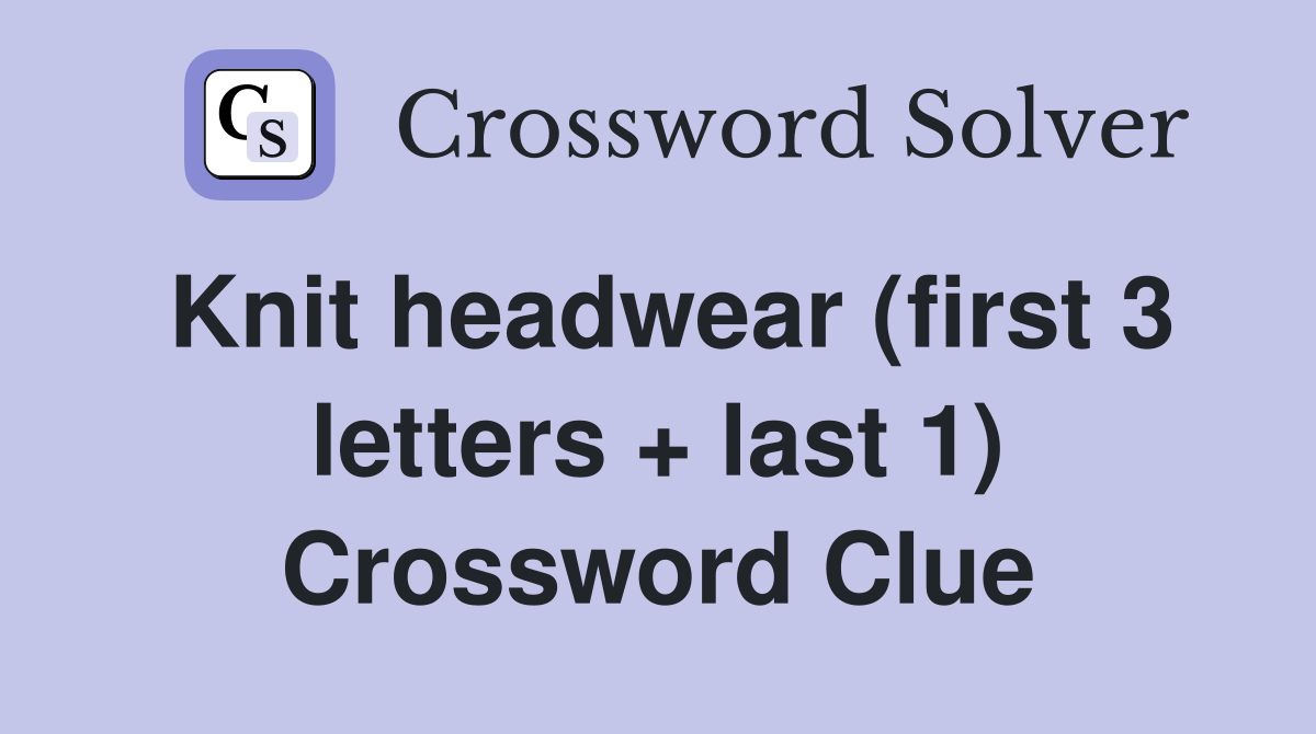 Knit headwear (first 3 letters + last 1) Crossword Clue