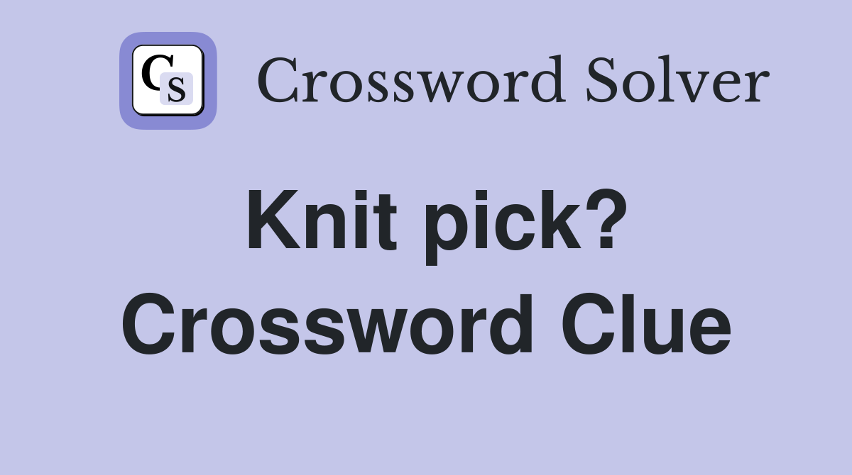 Knit pick? Crossword Clue