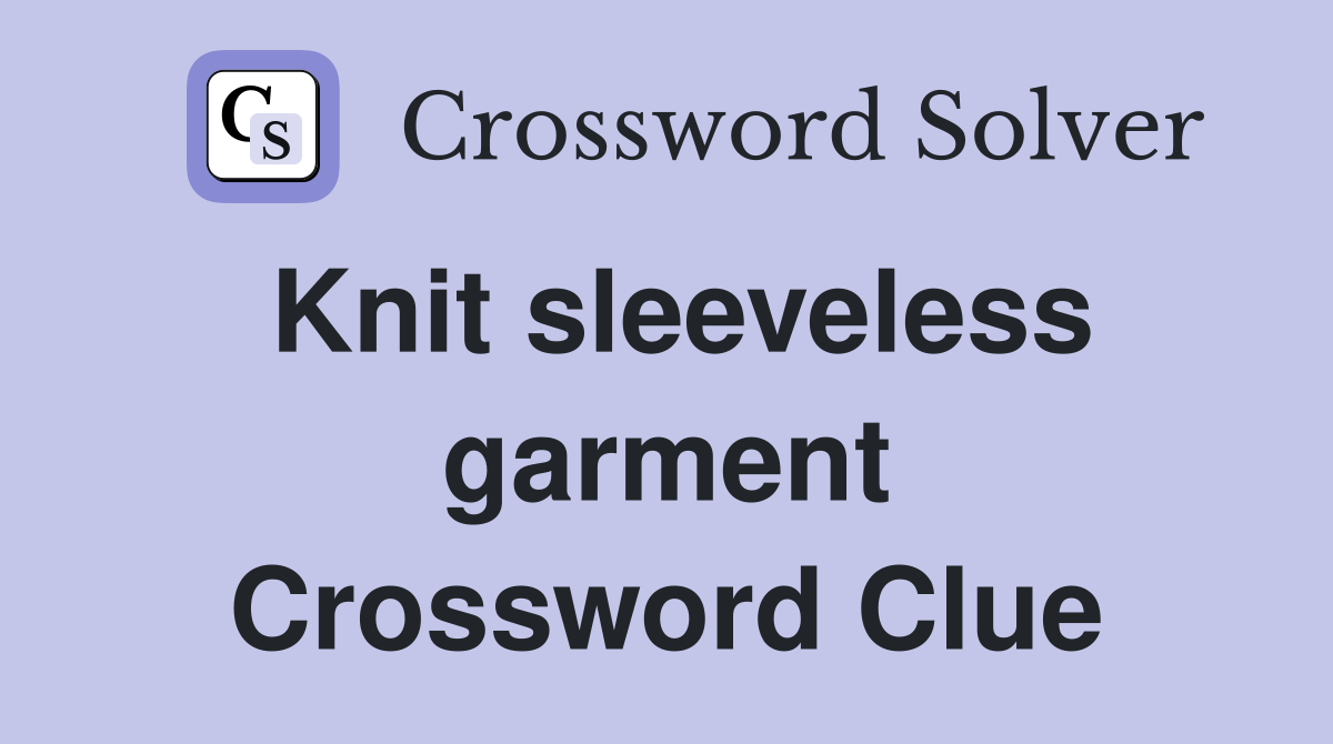 Knit sleeveless garment Crossword Clue